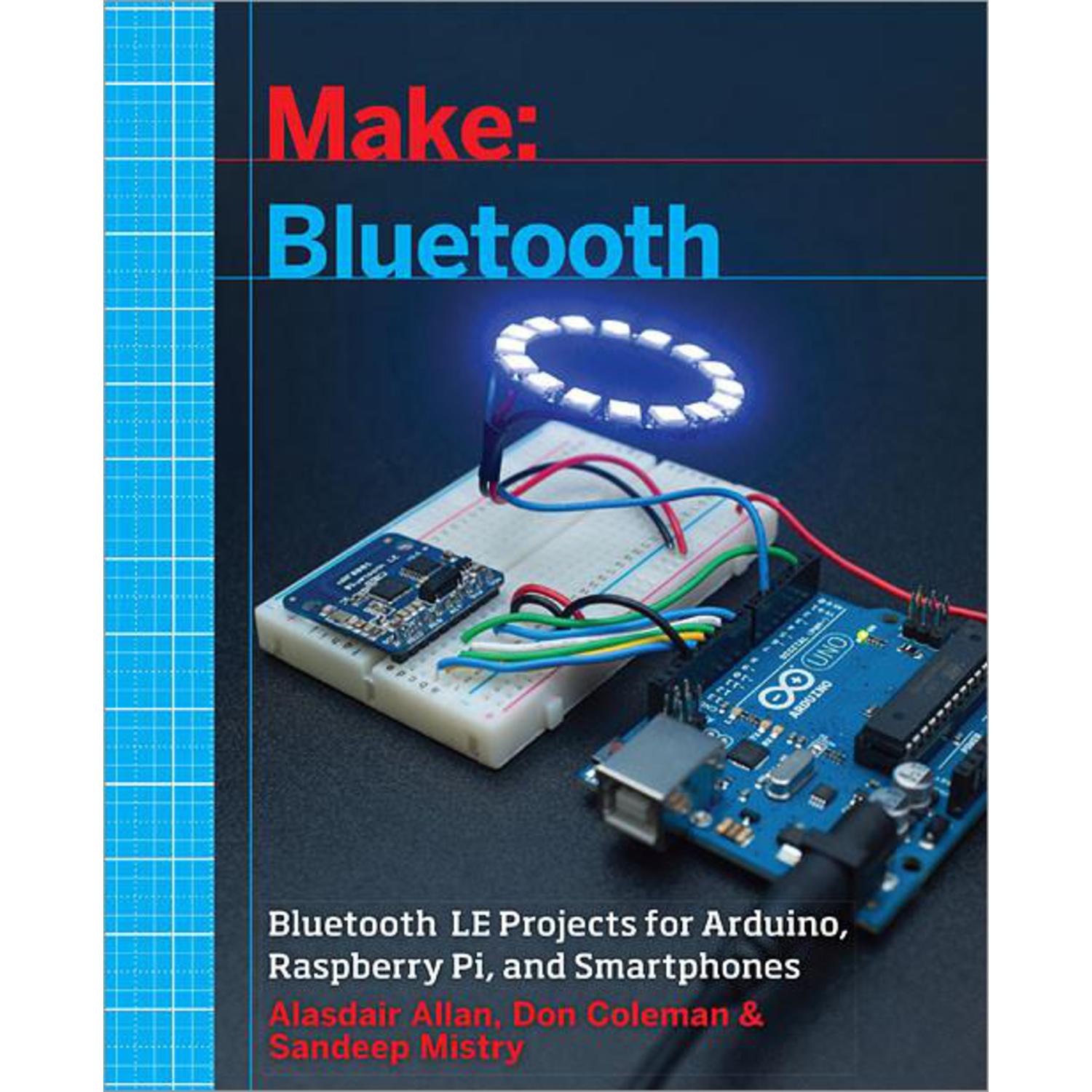 Make Your Way with Bluetooth: LE Projects for Arduino, Raspberry Pi & Smartphones